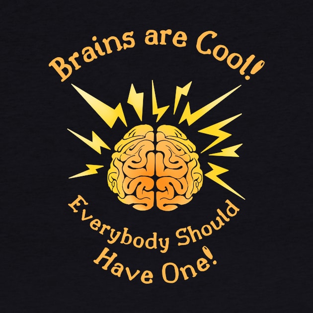 Brains Are Cool, Everybody Should Have One by EvolvedandLovingIt